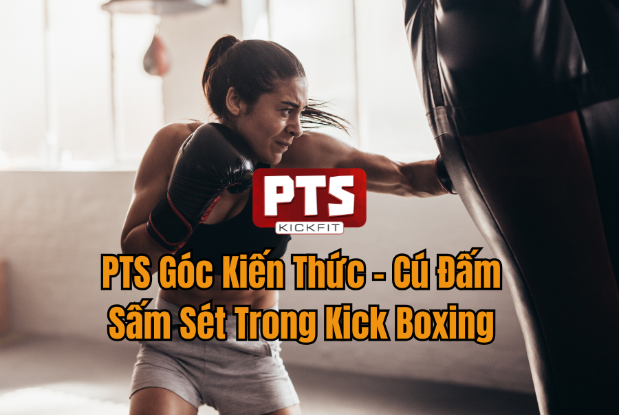 PTS Góc Kiến Thức - Cú Đấm Sấm Sét Trong Kick Boxing